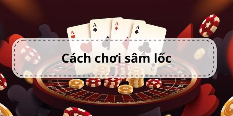 Bỏ Túi Cách Chơi Sâm Lốc U888 Giúp Bạn Hốt Bạc Mỗi Ngày
